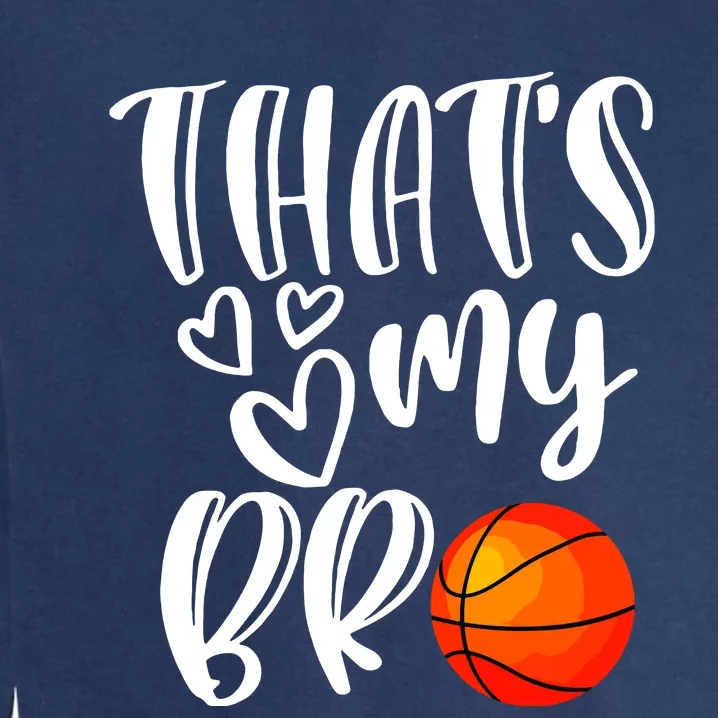 Thats My Bro Basketball Sister Brother Cousin Gift Game Day Garment-Dyed Sweatshirt