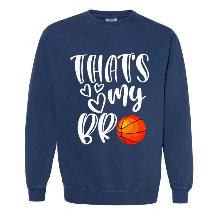 Thats My Bro Basketball Sister Brother Cousin Gift Game Day Garment-Dyed Sweatshirt