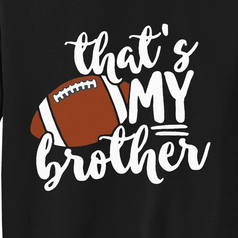 Thats My Brother Football Gift For Mom Or Dad Tall Sweatshirt