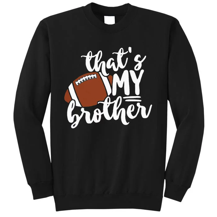 Thats My Brother Football Gift For Mom Or Dad Tall Sweatshirt