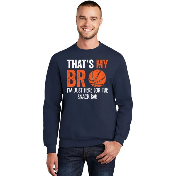 ThatS My Bro IM Just Here For Snack BrotherS Basketball Tall Sweatshirt