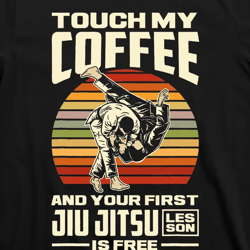 Touch My Coffee And Your First Jiu Jitsu Lesson Is Free T-Shirt