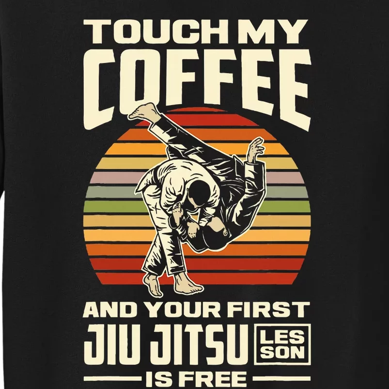 Touch My Coffee And Your First Jiu Jitsu Lesson Is Free Tall Sweatshirt