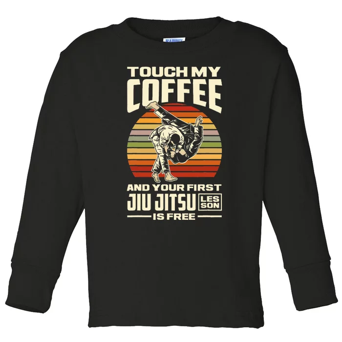 Touch My Coffee And Your First Jiu Jitsu Lesson Is Free Toddler Long Sleeve Shirt