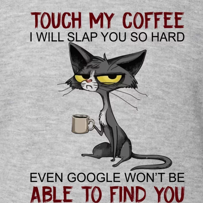 Touch My Coffee I Will Slap You So Hard Funny Cat Lover Gift Toddler Sweatshirt