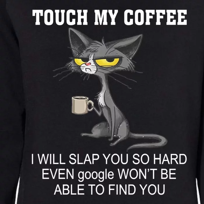 Touch My Coffee Touch Coffee Touch My Coffee I Will Slap You Touch My Coffee Womens California Wash Sweatshirt