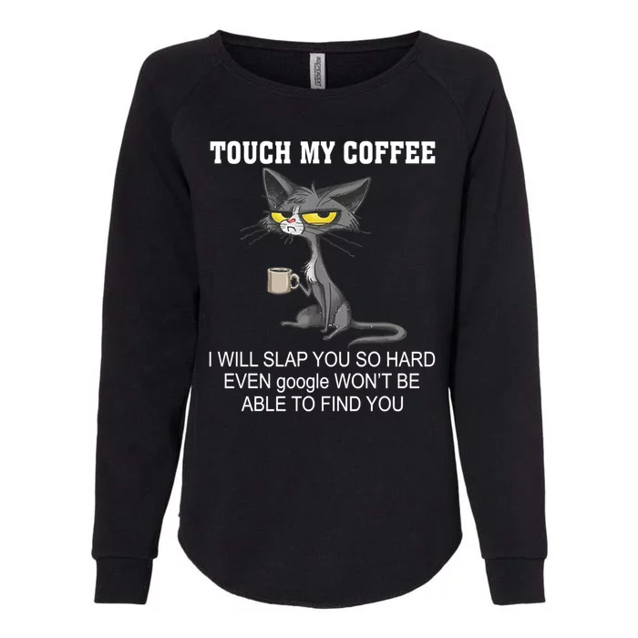 Touch My Coffee Touch Coffee Touch My Coffee I Will Slap You Touch My Coffee Womens California Wash Sweatshirt