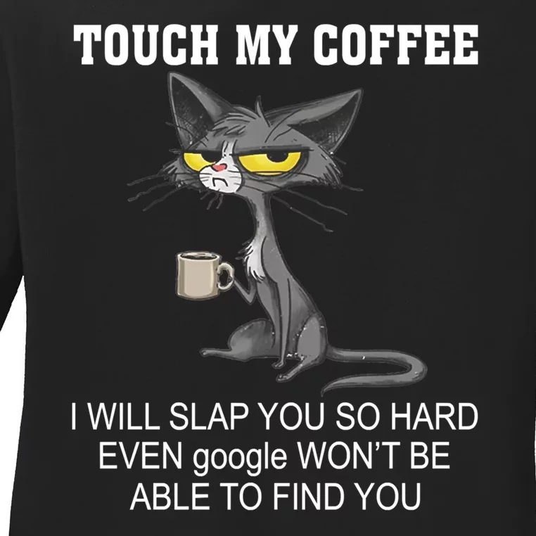 Touch My Coffee Touch Coffee Touch My Coffee I Will Slap You Touch My Coffee Ladies Long Sleeve Shirt