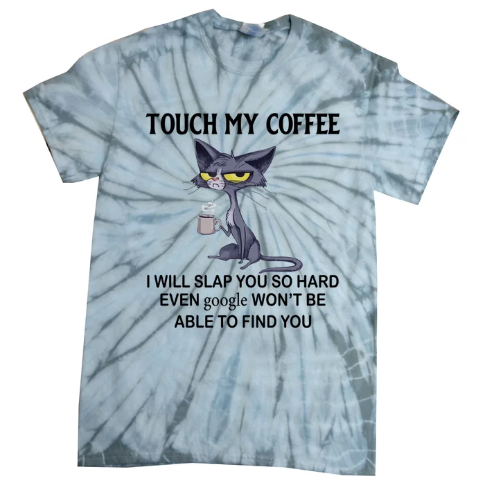 Touch My Coffee I Will Slap You So Hard Even Google Great Gift Cat Great Gift Tie-Dye T-Shirt