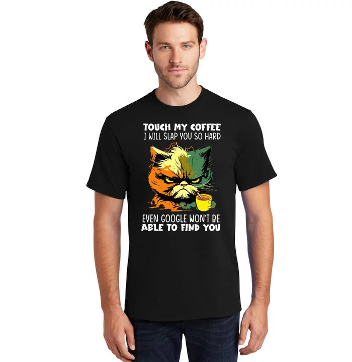 Touch My Coffee ILl Slap You So Hard Cat Face Feeling Tall T-Shirt