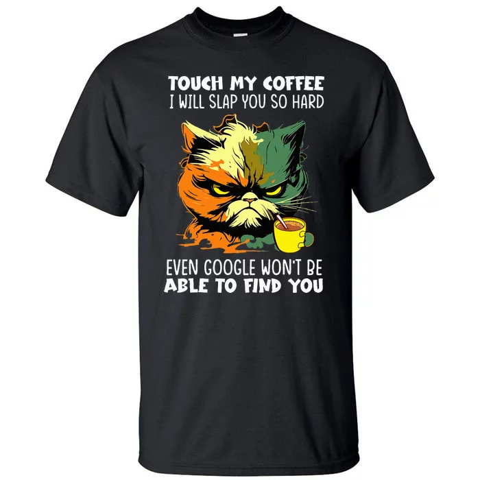 Touch My Coffee ILl Slap You So Hard Cat Face Feeling Tall T-Shirt