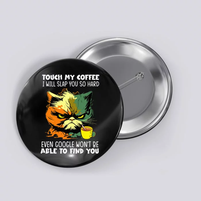 Touch My Coffee ILl Slap You So Hard Cat Face Feeling Button