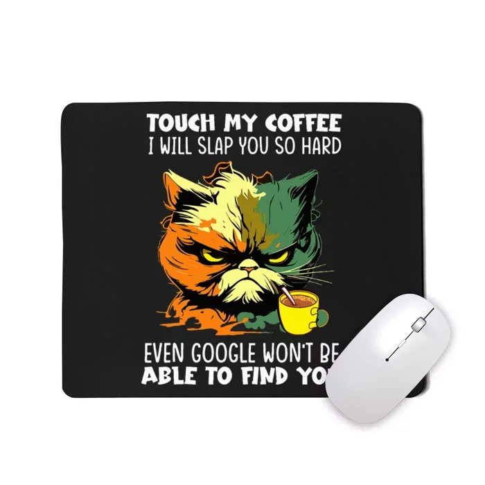 Touch My Coffee ILl Slap You So Hard Cat Face Feeling Mousepad