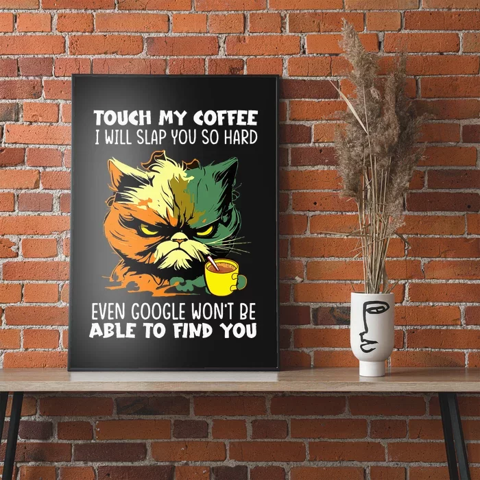 Touch My Coffee ILl Slap You So Hard Cat Face Feeling Poster