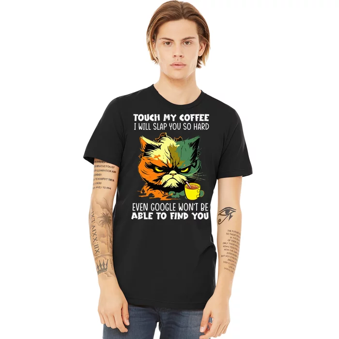 Touch My Coffee ILl Slap You So Hard Cat Face Feeling Premium T-Shirt