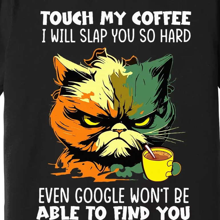 Touch My Coffee ILl Slap You So Hard Cat Face Feeling Premium T-Shirt