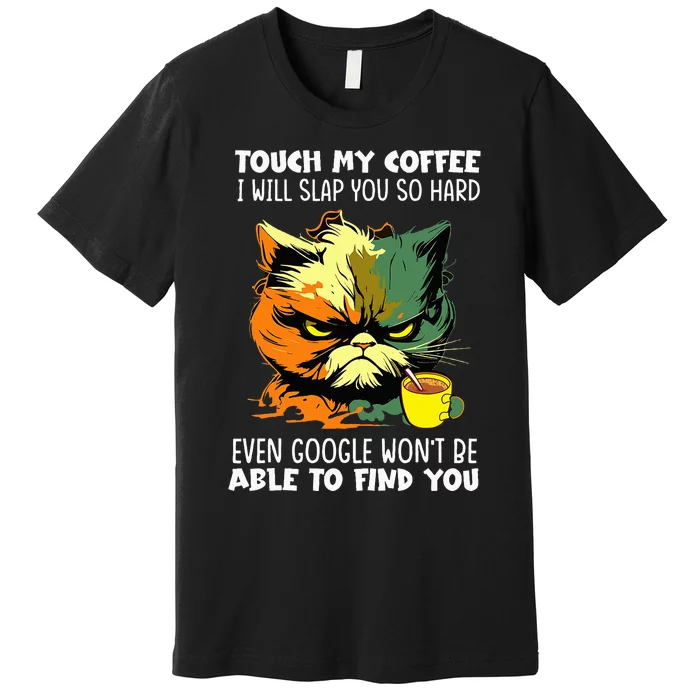 Touch My Coffee ILl Slap You So Hard Cat Face Feeling Premium T-Shirt