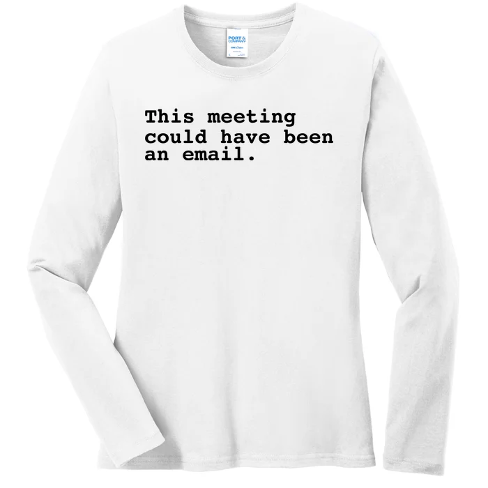 This Meeting Could Have Been An Email Ladies Long Sleeve Shirt