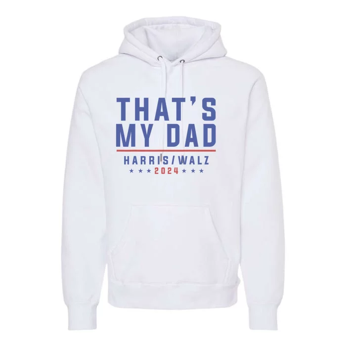 ThatS My Dad Kamala Harris Tim Walz 2024 Harris Walz Premium Hoodie