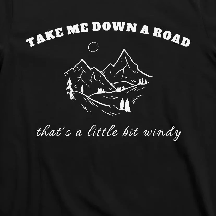 Take Me Down A Road Thats A Little Bit Windy T-Shirt