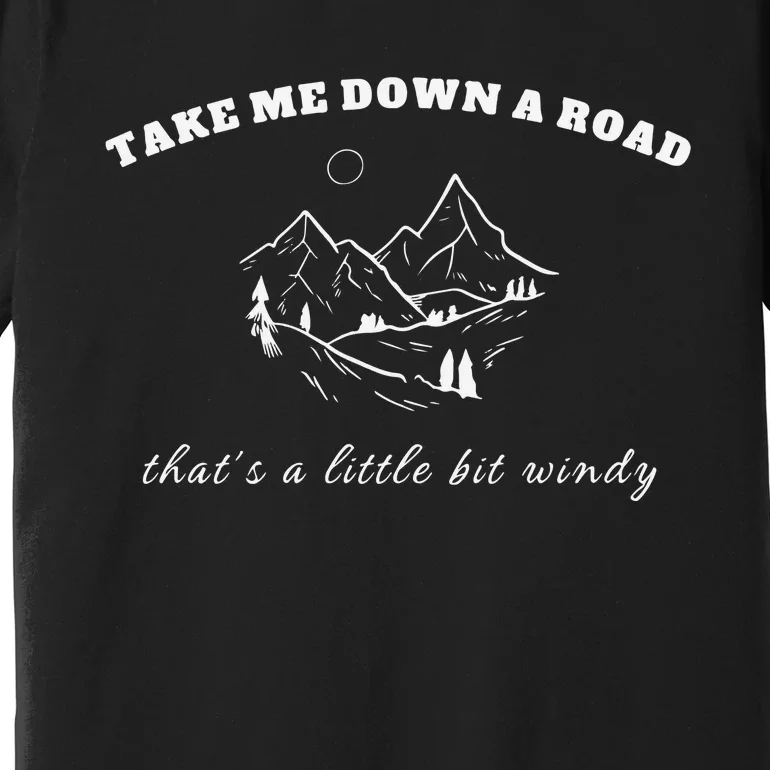 Take Me Down A Road Thats A Little Bit Windy Premium T-Shirt