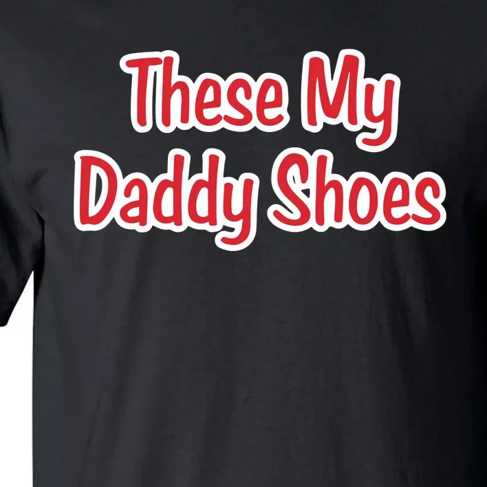 These My Daddy Shoes Tall T-Shirt