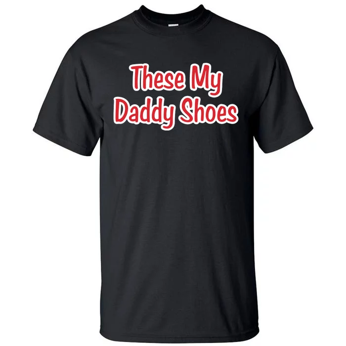 These My Daddy Shoes Tall T-Shirt