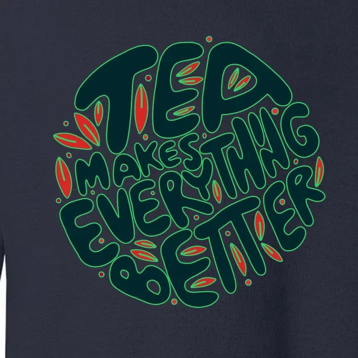 Tea Makes Everything Better Toddler Sweatshirt