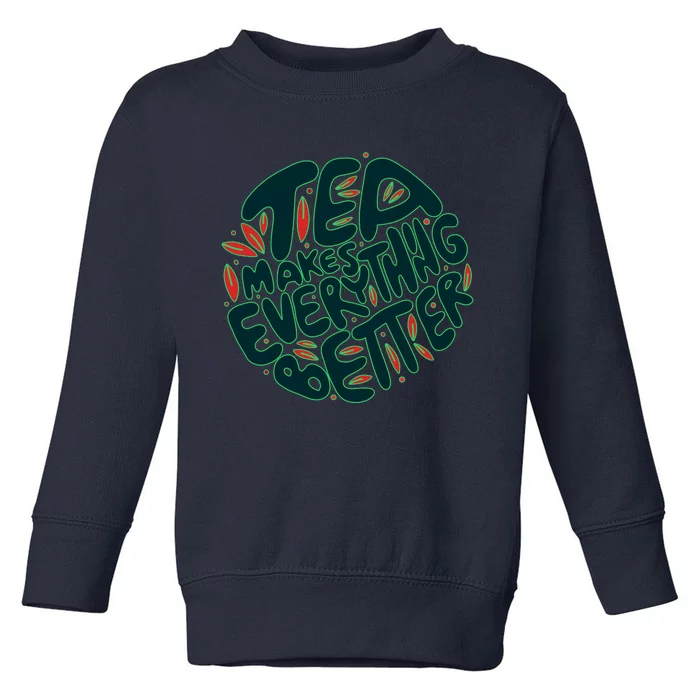 Tea Makes Everything Better Toddler Sweatshirt