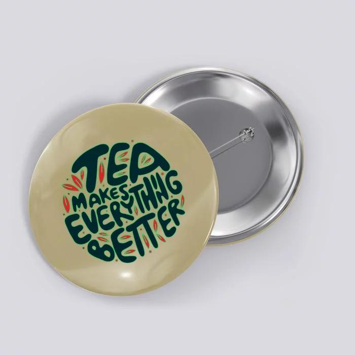 Tea Makes Everything Better Button