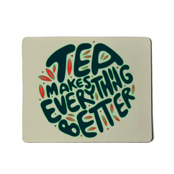 Tea Makes Everything Better Mousepad