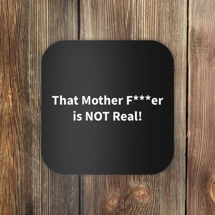 That Mother F Er Is NOT Real! Coaster