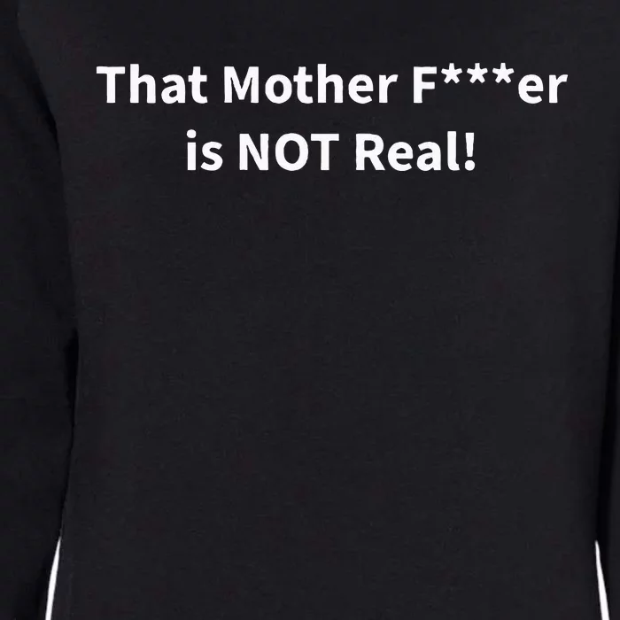 That Mother F Er Is NOT Real! Womens California Wash Sweatshirt