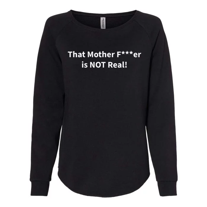 That Mother F Er Is NOT Real! Womens California Wash Sweatshirt