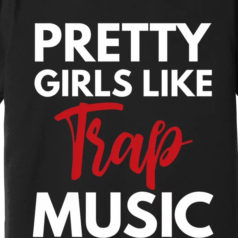 Trap Music Gift Pretty Like Trap Music Premium T-Shirt