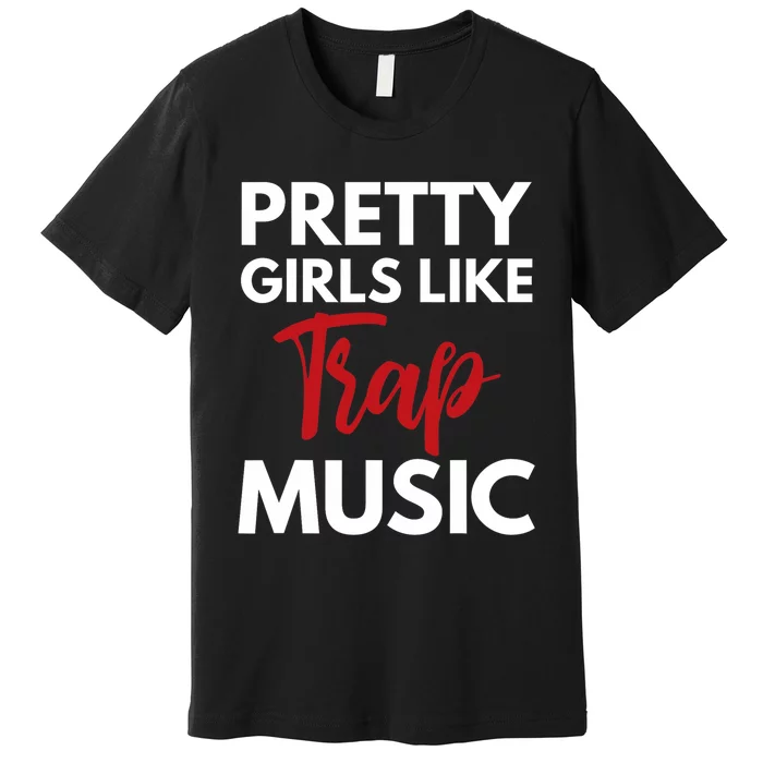 Trap Music Gift Pretty Like Trap Music Premium T-Shirt