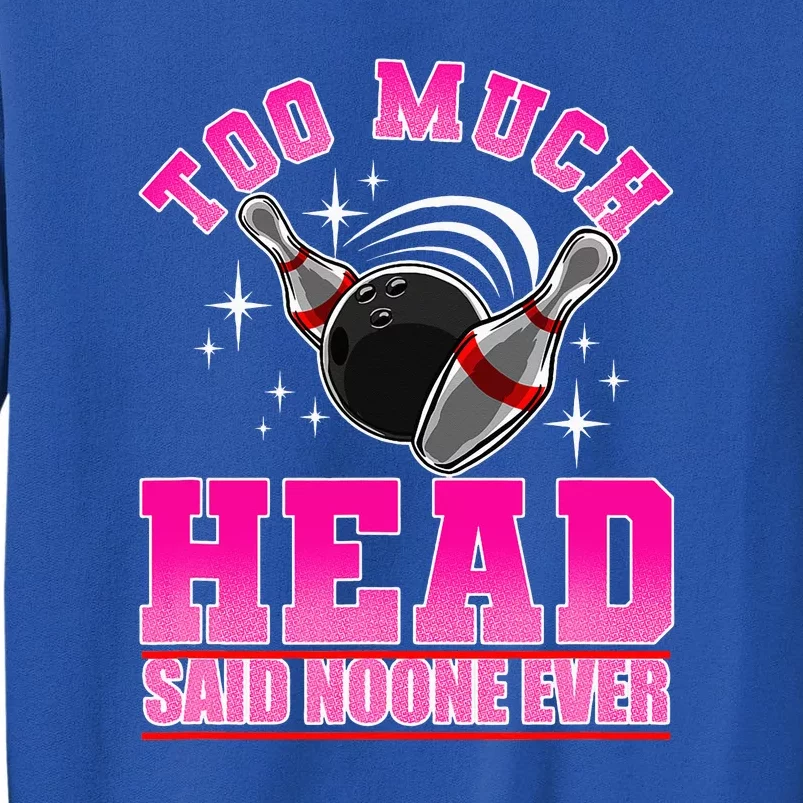 Too Much Head Said No One Ever Ten Pin Bowling Bowler Sweatshirt