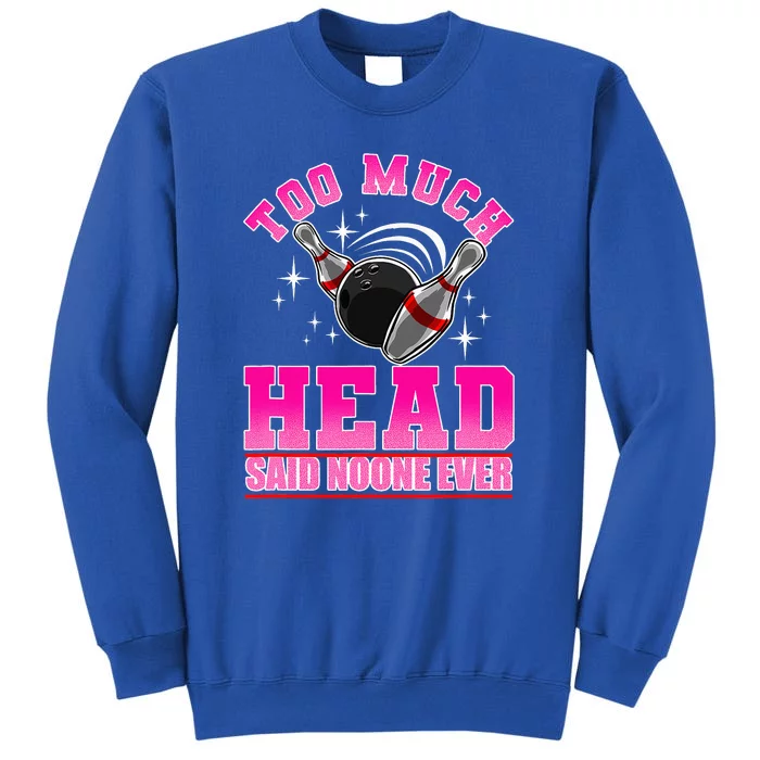 Too Much Head Said No One Ever Ten Pin Bowling Bowler Sweatshirt