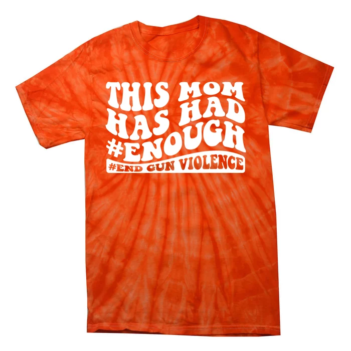 This Mom Has Had Enough End Gun Violence Awareness Day Tie-Dye T-Shirt