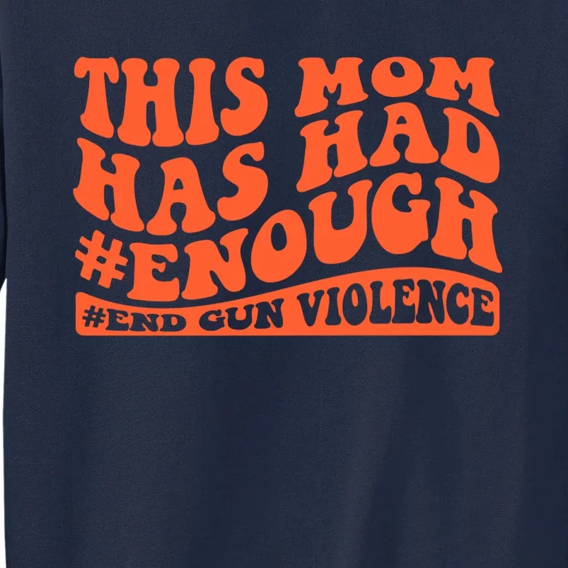 This Mom Has Had Enough End Gun Violence Awareness Day Tall Sweatshirt