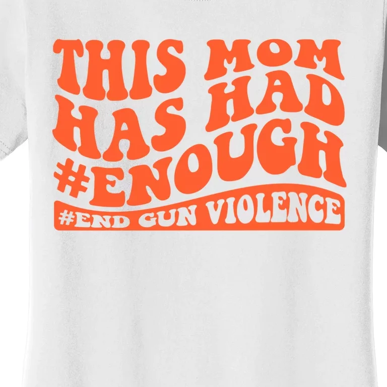 This Mom Has Had Enough End Gun Violence Awareness Day Women's T-Shirt