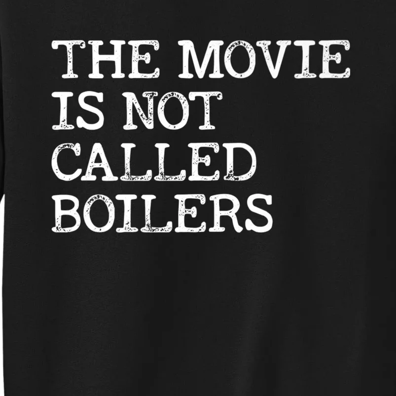 The Movie Is Not Called Boilers Funny Saying Quote Tall Sweatshirt