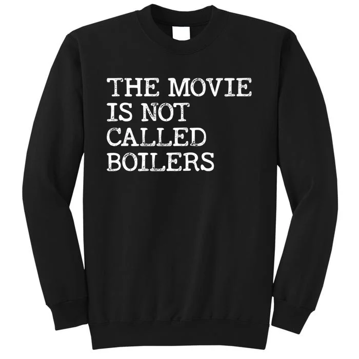 The Movie Is Not Called Boilers Funny Saying Quote Tall Sweatshirt