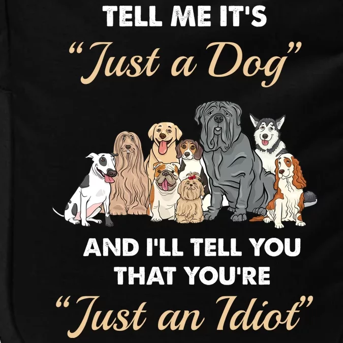 Tell Me It's Just A Dog And I'll Tell You You're Just An Idiot Impact Tech Backpack