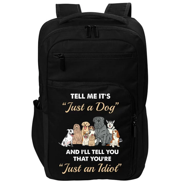 Tell Me It's Just A Dog And I'll Tell You You're Just An Idiot Impact Tech Backpack