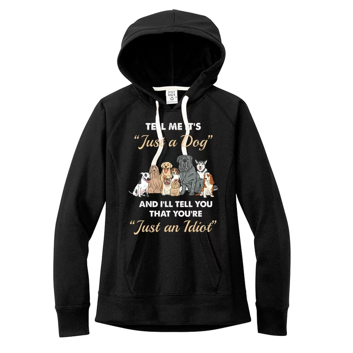 Tell Me It's Just A Dog And I'll Tell You You're Just An Idiot Women's Fleece Hoodie