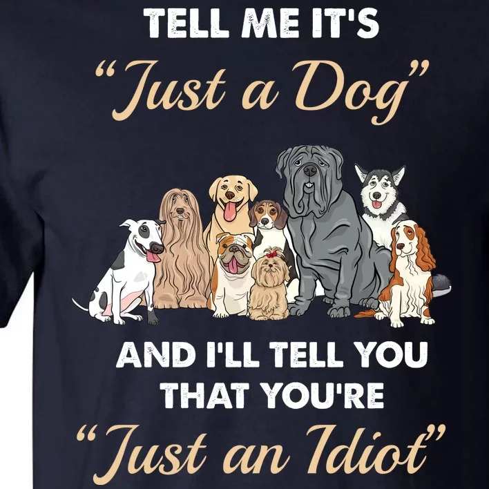 Tell Me It's Just A Dog And I'll Tell You You're Just An Idiot Tall T-Shirt