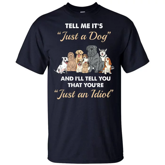 Tell Me It's Just A Dog And I'll Tell You You're Just An Idiot Tall T-Shirt