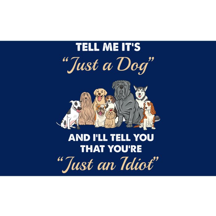 Tell Me It's Just A Dog And I'll Tell You You're Just An Idiot Bumper Sticker