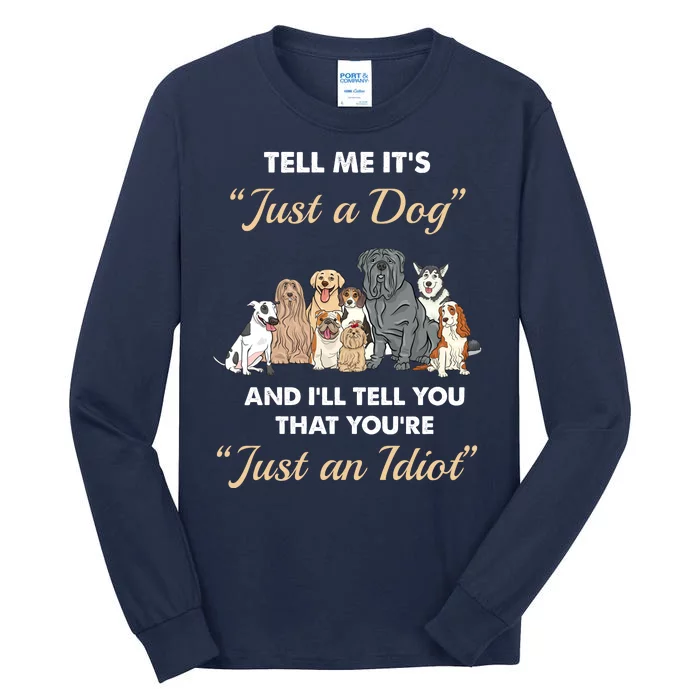 Tell Me It's Just A Dog And I'll Tell You You're Just An Idiot Tall Long Sleeve T-Shirt